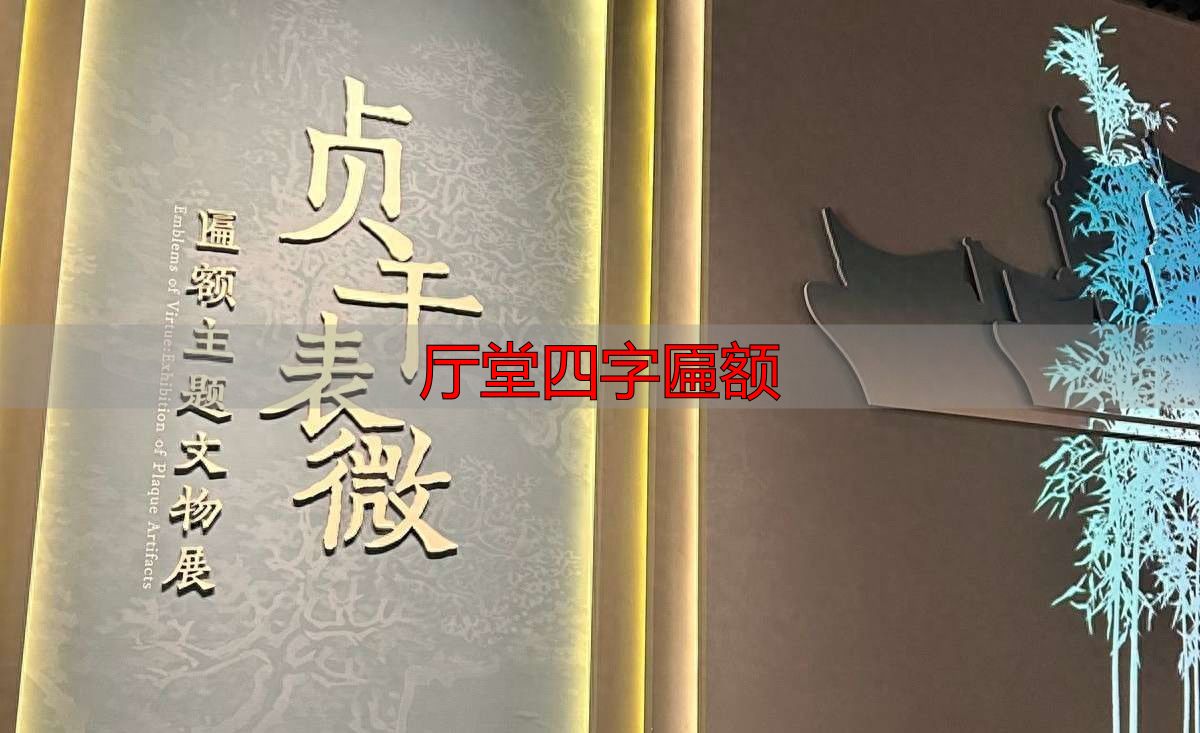 厅堂四字匾额选购指南:挂出百年家风与荣耀(图1) 贞干表微匾额展_博物馆匾额展_厅堂四字匾额