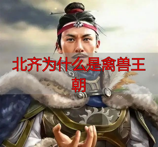 北齐为什么是禽兽王朝_北齐六位皇帝生平_北齐王朝帝王命运